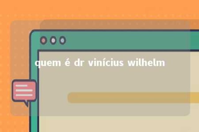 quem é dr vinícius wilhelm 