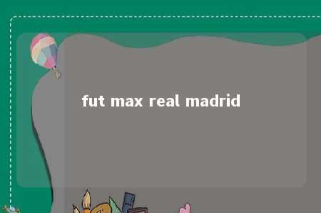 fut max real madrid 