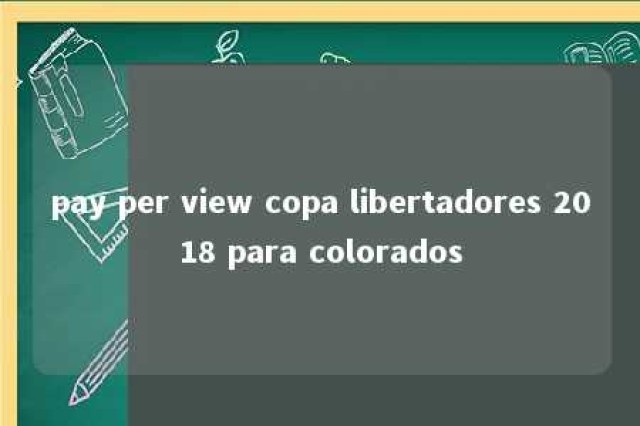 pay per view copa libertadores 2018 para colorados 