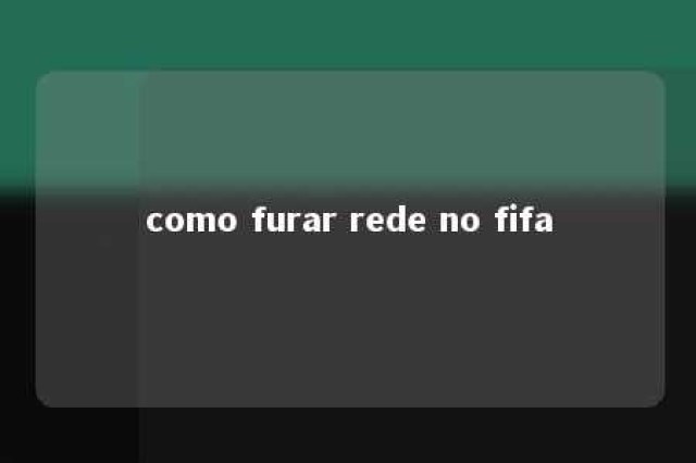 como furar rede no fifa 