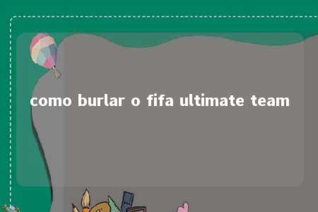 como burlar o fifa ultimate team 