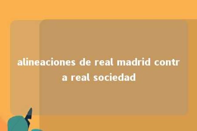 alineaciones de real madrid contra real sociedad 