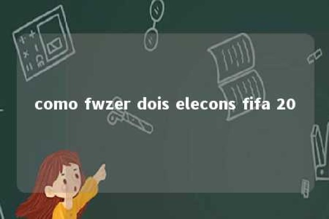 como fwzer dois elecons fifa 20 