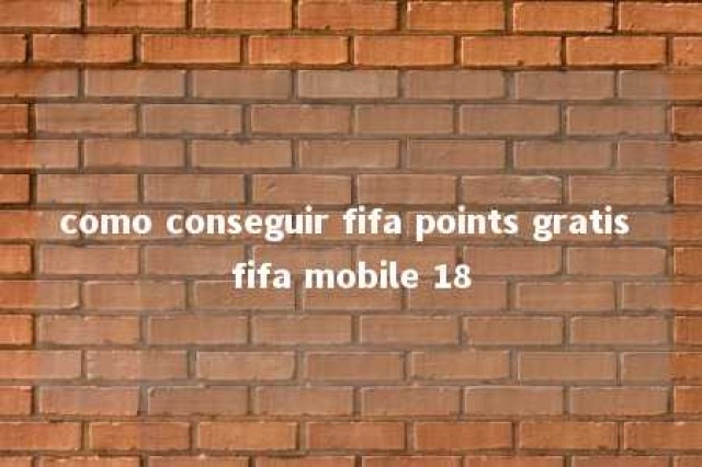 como conseguir fifa points gratis fifa mobile 18 