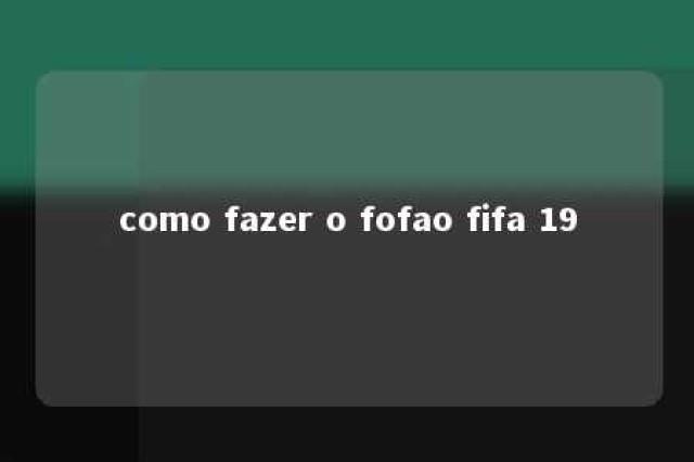 como fazer o fofao fifa 19 