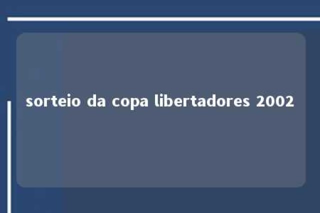 sorteio da copa libertadores 2002 