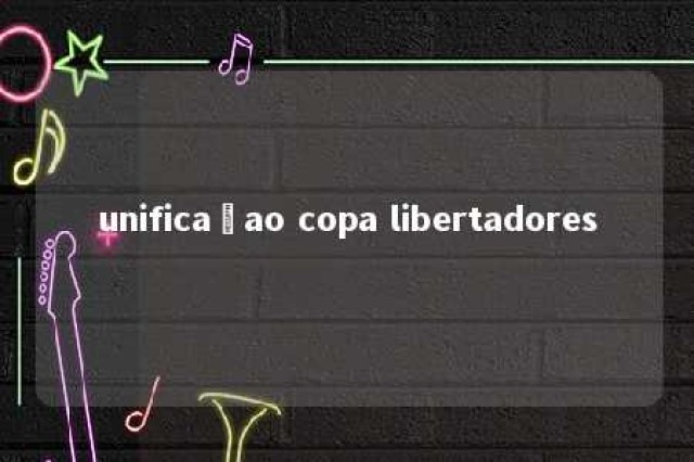 unificaçao copa libertadores 