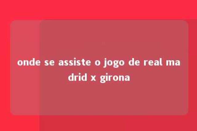 onde se assiste o jogo de real madrid x girona 