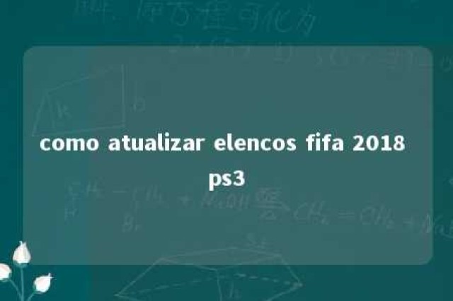 como atualizar elencos fifa 2018 ps3 