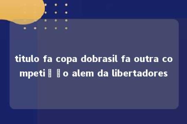 titulo fa copa dobrasil fa outra competição alem da libertadores 