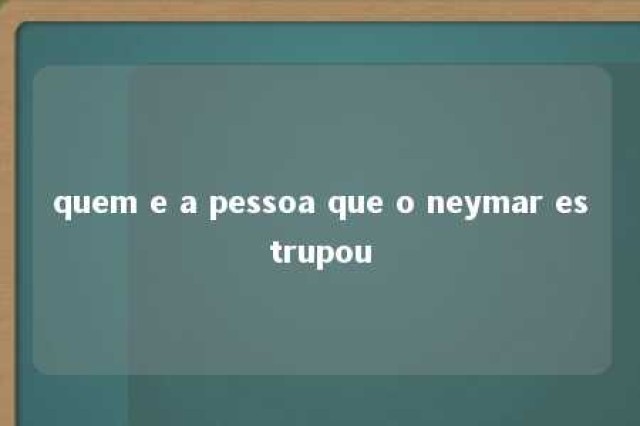 quem e a pessoa que o neymar estrupou 