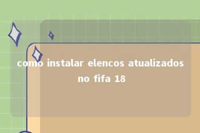 como instalar elencos atualizados no fifa 18 