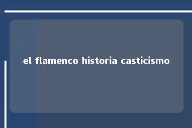 el flamenco historia casticismo 