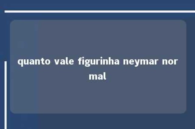 quanto vale figurinha neymar normal 