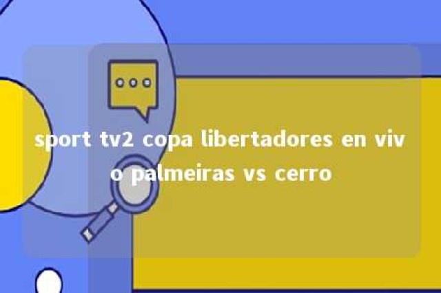 sport tv2 copa libertadores en vivo palmeiras vs cerro 