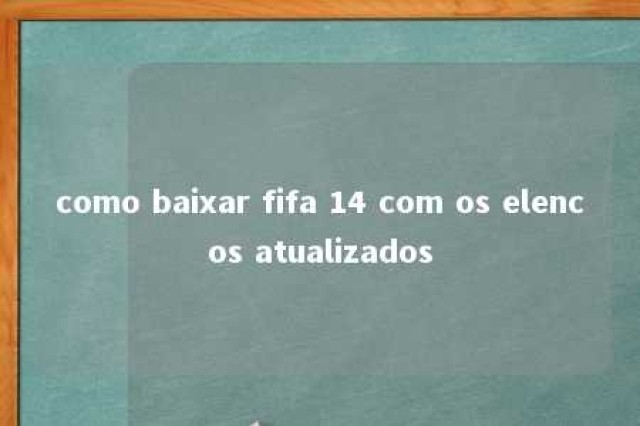 como baixar fifa 14 com os elencos atualizados 