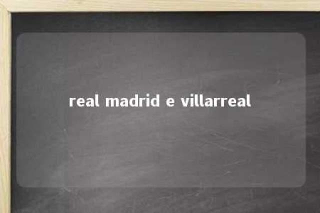 real madrid e villarreal 