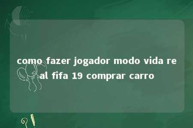 como fazer jogador modo vida real fifa 19 comprar carro 