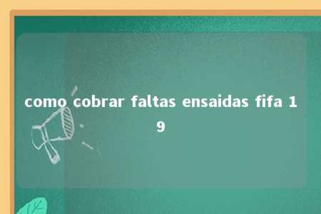 como cobrar faltas ensaidas fifa 19 