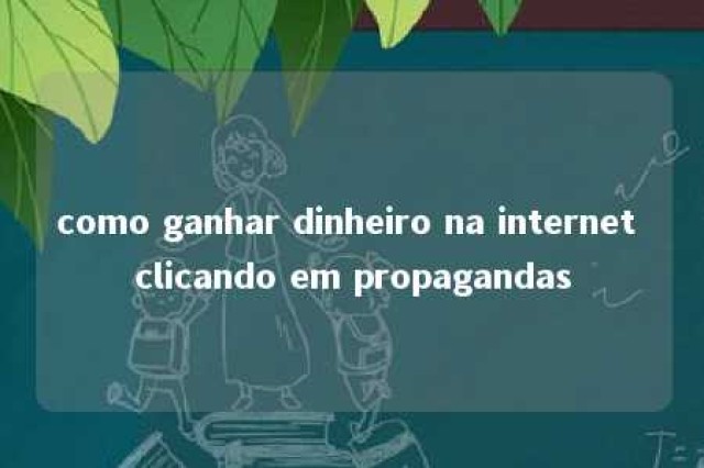 como ganhar dinheiro na internet clicando em propagandas 