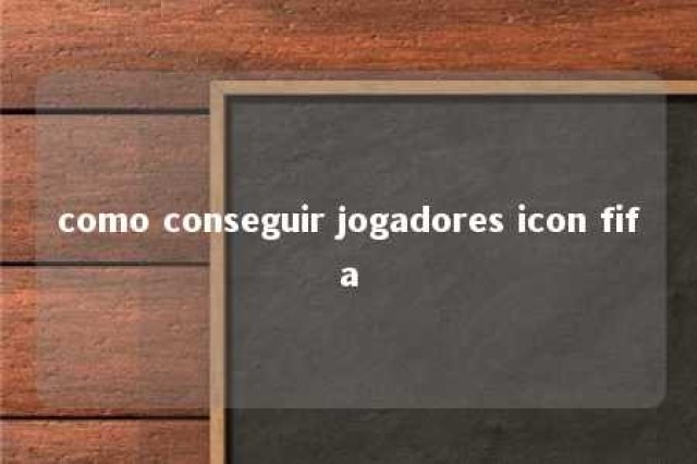 como conseguir jogadores icon fifa 