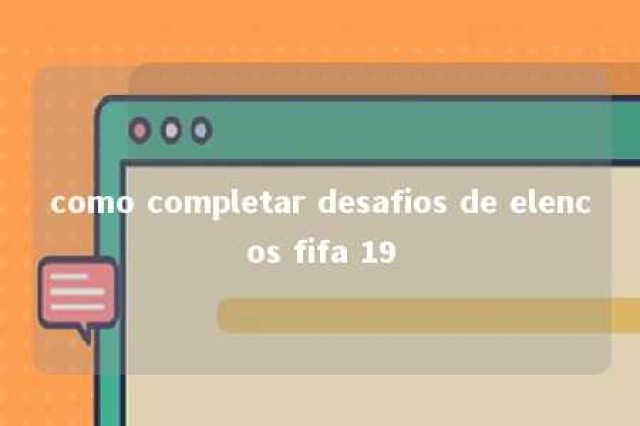 como completar desafios de elencos fifa 19 