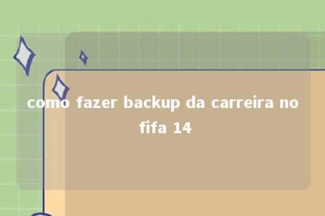 como fazer backup da carreira no fifa 14 