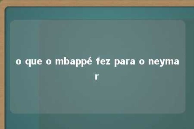 o que o mbappé fez para o neymar 