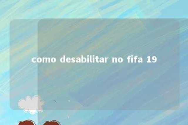 como desabilitar no fifa 19 