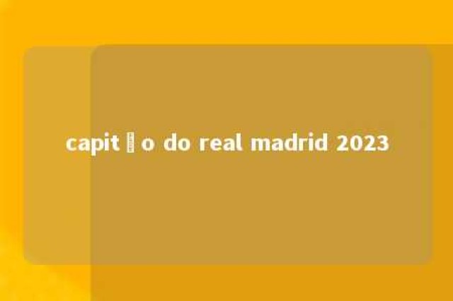 capitão do real madrid 2023 