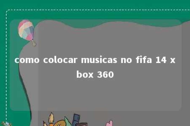 como colocar musicas no fifa 14 xbox 360 