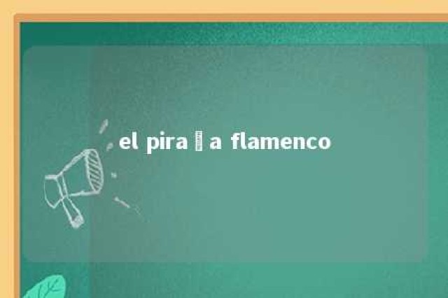 el piraña flamenco 