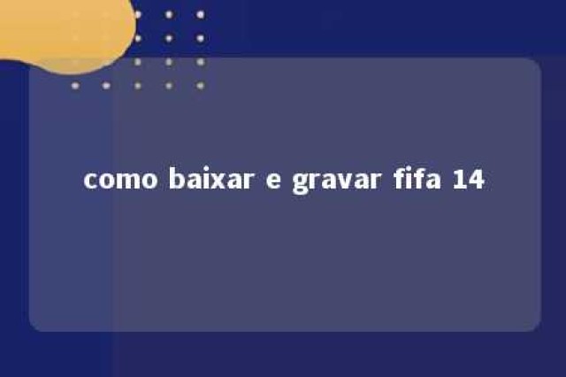 como baixar e gravar fifa 14 