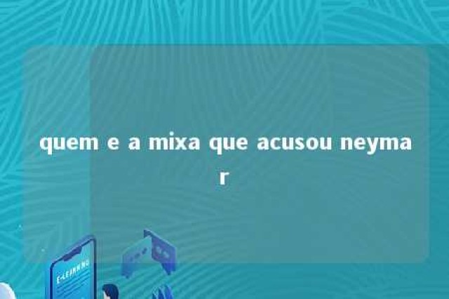 quem e a mixa que acusou neymar 