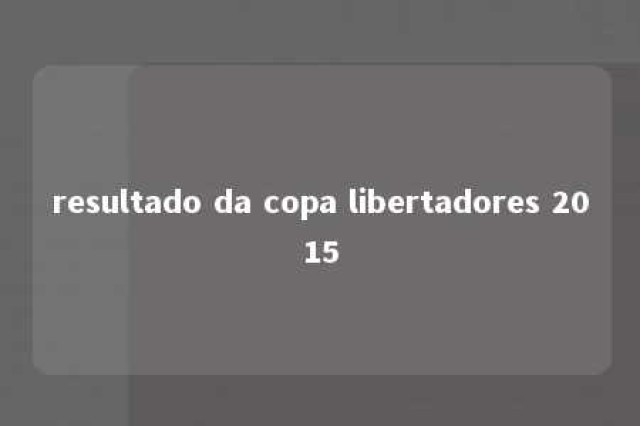 resultado da copa libertadores 2015 