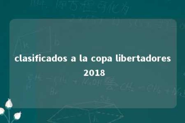 clasificados a la copa libertadores 2018 