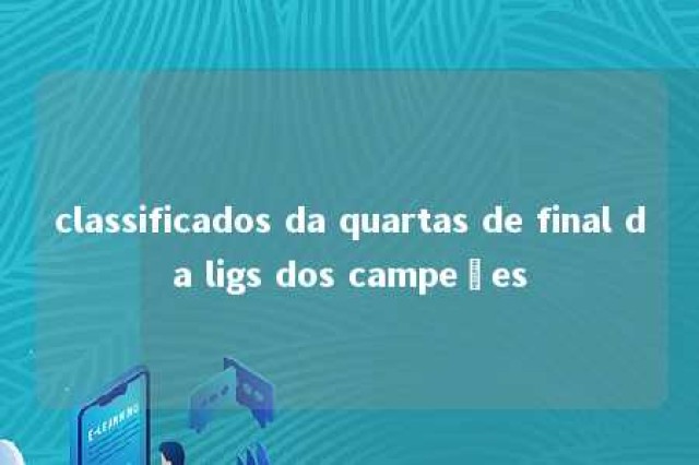 classificados da quartas de final da ligs dos campeões 