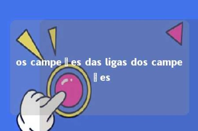 os campeões das ligas dos campeões 