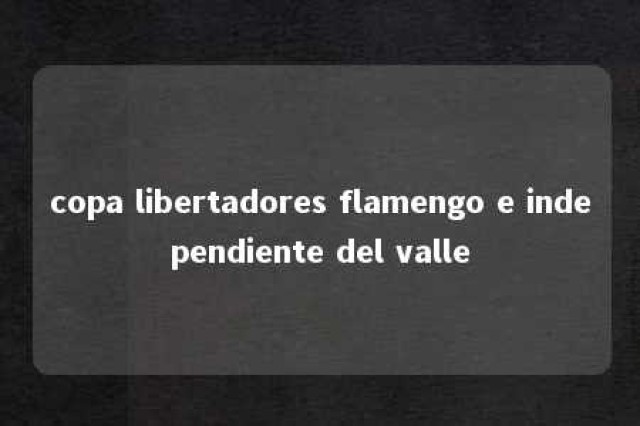 copa libertadores flamengo e independiente del valle 