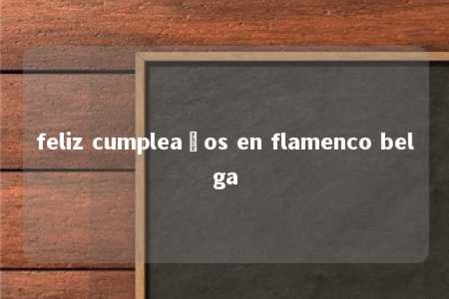 feliz cumpleaños en flamenco belga 