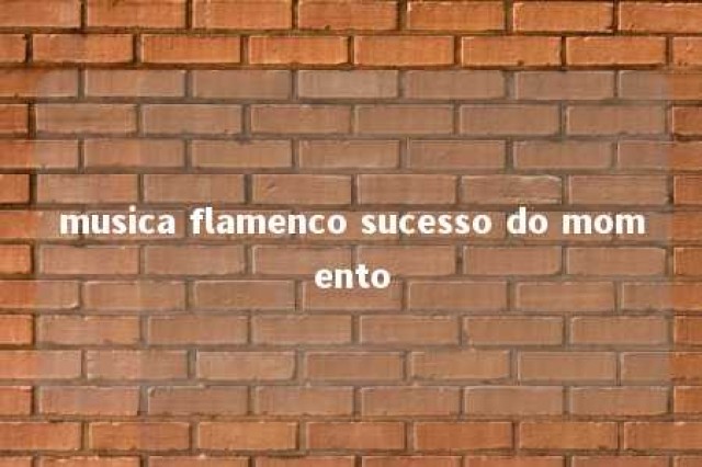 musica flamenco sucesso do momento 