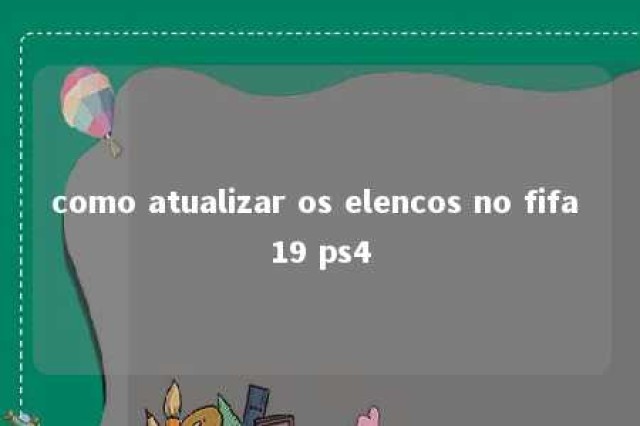 como atualizar os elencos no fifa 19 ps4 