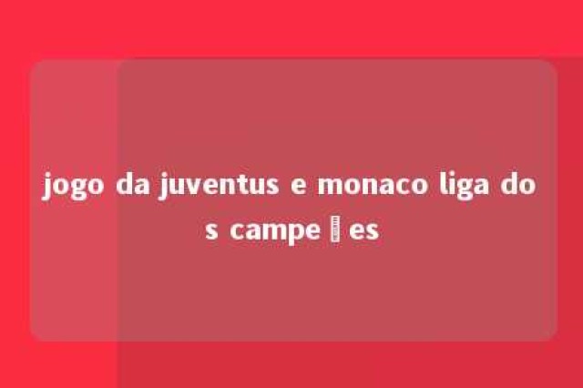 jogo da juventus e monaco liga dos campeões 