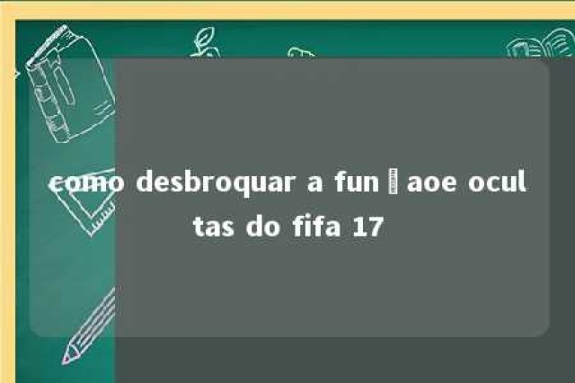 como desbroquar a funçaoe ocultas do fifa 17 