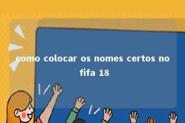 como colocar os nomes certos no fifa 18 