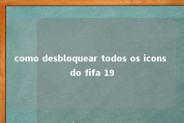 como desbloquear todos os icons do fifa 19 