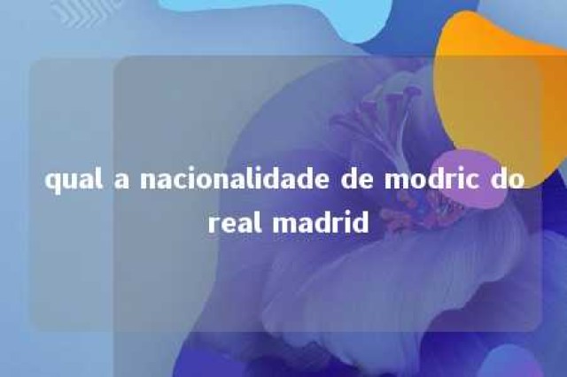 qual a nacionalidade de modric do real madrid 