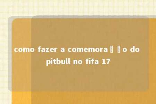 como fazer a comemoração do pitbull no fifa 17 