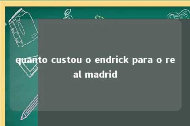 quanto custou o endrick para o real madrid 