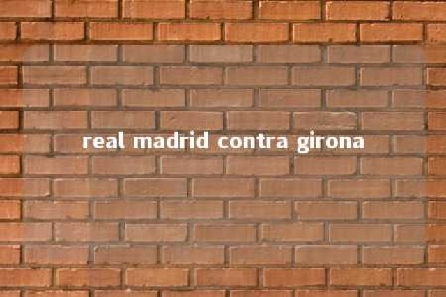 real madrid contra girona 